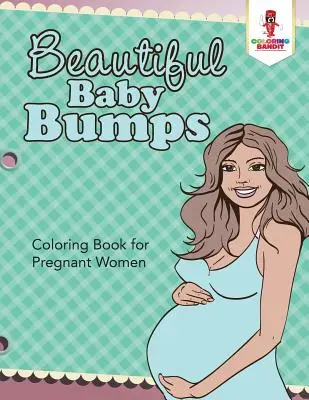 Umflături frumoase pentru bebeluși: Carte de colorat pentru femeile însărcinate - Beautiful Baby Bumps: Coloring Book for Pregnant Women