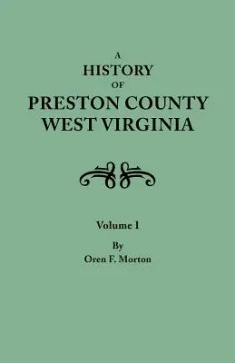 Istoria comitatului Preston, Virginia de Vest. în două volume. Volumul I - History of Preston County, West Virginia. in Two Volumes. Volume I