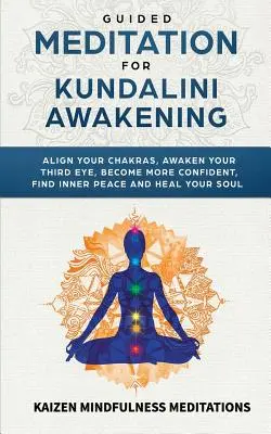 Meditație ghidată pentru trezirea Kundalini: Aliniați-vă chakrele, treziți-vă ochiul al treilea, deveniți mai încrezători, găsiți pacea interioară, dezvoltați mindfulness, o - Guided Meditation for Kundalini Awakening: Align Your Chakras, Awaken Your Third Eye, Become More Confident, Find Inner Peace, Develop Mindfulness, an