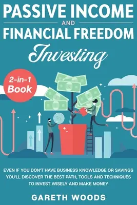 Income Passive and Financial Freedom Investing Carte 2 în 1: Chiar dacă nu aveți cunoștințe de afaceri sau economii veți descoperi cea mai bună cale, instrumente - Passive Income and Financial Freedom Investing 2-in-1 Book: Even if you Don't Have Business Knowledge or Savings You'll Discover the Best Path, Tools