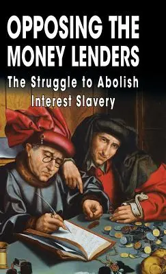 Împotriva cămătarilor: Lupta pentru abolirea sclaviei dobânzilor - Opposing The Money Lenders: The Struggle to Abolish Interest Slavery