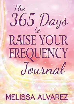 Jurnalul 365 de zile pentru a-ți crește frecvența - The 365 Days to Raise Your Frequency Journal