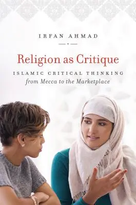 Religia ca critică: Gândirea critică islamică de la Mecca la piață - Religion as Critique: Islamic Critical Thinking from Mecca to the Marketplace