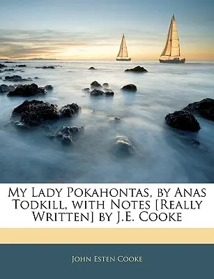 My Lady Pokahontas, de Anas Todkill, cu note [într-adevăr scrise] de J.E. Cooke - My Lady Pokahontas, by Anas Todkill, with Notes [really Written] by J.E. Cooke
