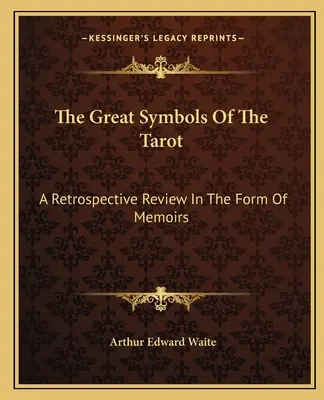 Marile simboluri ale Tarotului: O analiză retrospectivă sub formă de memorii - The Great Symbols Of The Tarot: A Retrospective Review In The Form Of Memoirs