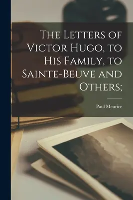 Scrisorile lui Victor Hugo, către familia sa, către Sainte-Beuve și alții; - The Letters of Victor Hugo, to His Family, to Sainte-Beuve and Others;