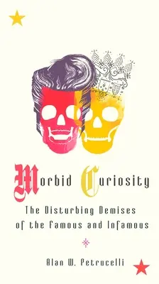 Curiozitate morbidă: Decesele tulburătoare ale celor faimoși și infame - Morbid Curiosity: The Disturbing Demises of the Famous and Infamous