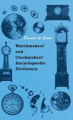 Dicționarul enciclopedic al ceasornicarilor - Watchmakers' and Clockmakers' Encyclopaedic Dictionary