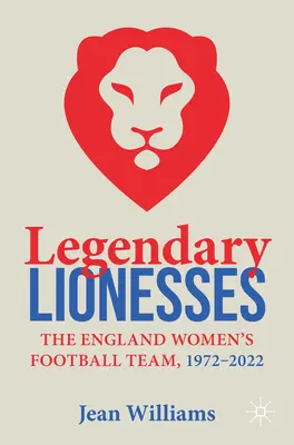 Leoaice legendare: Echipa feminină de fotbal a Angliei, 1972-2022 - Legendary Lionesses: The England Women's Football Team, 1972-2022