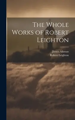 Operele complete ale lui Robert Leighton - The Whole Works of Robert Leighton