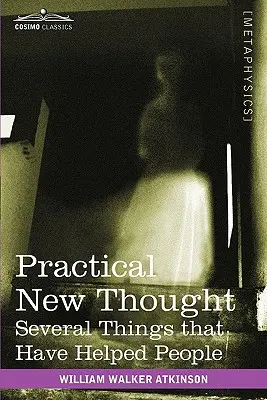 Noua gândire practică: Câteva lucruri care au ajutat oamenii - Practical New Thought: Several Things That Have Helped People