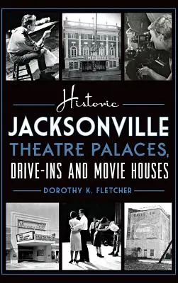 Palate istorice de teatru, drive-in-uri și cinematografe din Jacksonville - Historic Jacksonville Theatre Palaces, Drive-Ins and Movie Houses