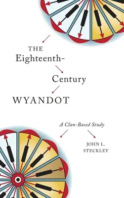 The Eighteenth-Century Wyandot: Un studiu bazat pe clanuri - The Eighteenth-Century Wyandot: A Clan-Based Study