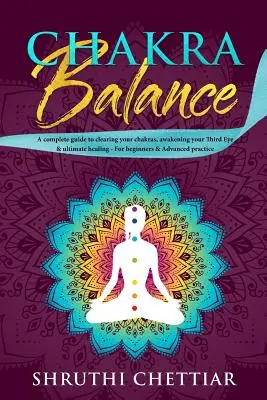 Echilibrul chakrelor: Un ghid complet pentru curățarea chakrelor, trezirea celui de-al treilea ochi și vindecarea supremă - Chakra Balance: A complete guide to clearing your chakras, awakening your Third Eye & ultimate healing