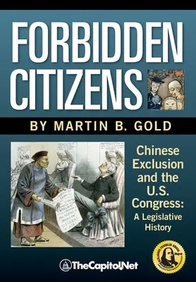 Cetățeni interziși: Excluderea chinezilor și Congresul SUA: O istorie legislativă - Forbidden Citizens: Chinese Exclusion and the U.S. Congress: A Legislative History