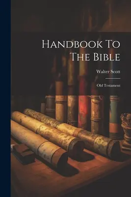 Manual pentru Biblie: Vechiul Testament - Handbook To The Bible: Old Testament