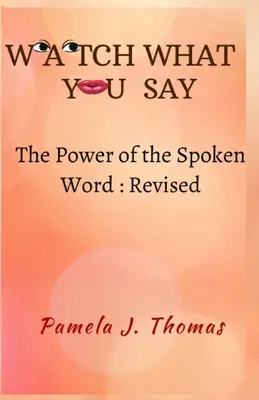 Ai grijă ce spui: Puterea cuvântului rostit - revizuită - Watch What You Say: The Power of the Spoken Word-Revised