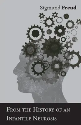 Din istoria unei nevroze infantile - Un articol clasic despre psihanaliză - From the History of an Infantile Neurosis - A Classic Article on Psychoanalysis