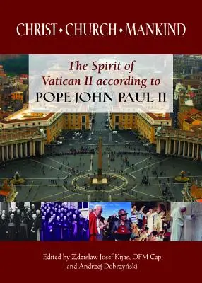 Hristos, Biserica, Omenirea: Spiritul Conciliului Vatican II conform Papei Ioan Paul al II-lea - Christ, Church, Mankind: The Spirit of Vatican II According to Pope John Paul II