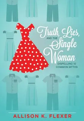 Adevărul, minciuna și femeia singură: Desființarea a 10 mituri comune - Truth, Lies, and the Single Woman: Dispelling 10 Common Myths