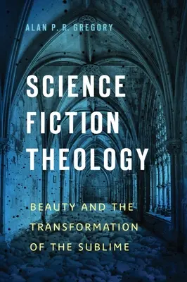 Teologie științifico-fantastică: Frumusețea și transformarea sublimului - Science Fiction Theology: Beauty and the Transformation of the Sublime