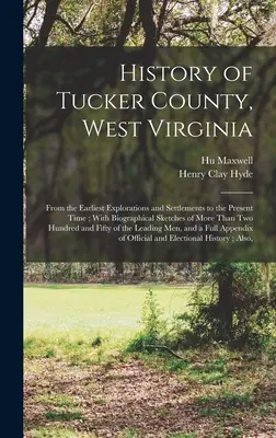 History of Tucker County, West Virginia: De la cele mai timpurii explorări și așezări până în prezent; cu schițe biografice a mai mult de trei mii de oameni. - History of Tucker County, West Virginia: From the Earliest Explorations and Settlements to the Present Time; With Biographical Sketches of More Than T