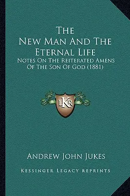 Omul nou și viața veșnică: Note asupra amenzilor repetate ale Fiului lui Dumnezeu (1881) - The New Man And The Eternal Life: Notes On The Reiterated Amens Of The Son Of God (1881)