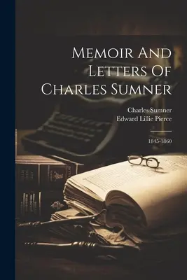 Memoriile și scrisorile lui Charles Sumner: 1845-1860 - Memoir And Letters Of Charles Sumner: 1845-1860