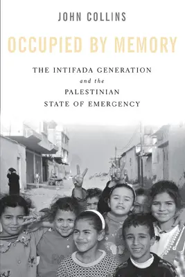 Ocupat de memorie: Generația Intifada și starea de urgență palestiniană - Occupied by Memory: The Intifada Generation and the Palestinian State of Emergency