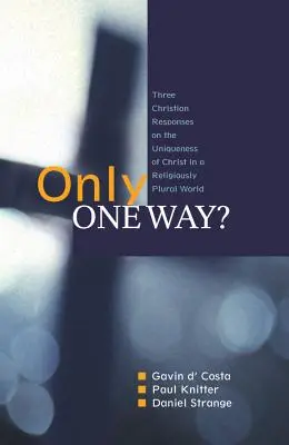 O singură cale?: Trei răspunsuri creștine la unicitatea lui Hristos într-o lume religioasă pluralistă - Only One Way?: Three Christian Responses to the Uniqueness of Christ in a Religiously Pluralist World