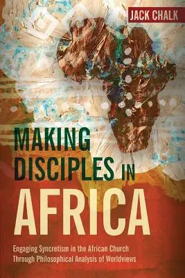 A face discipoli în Africa: Angajarea sincretismului în biserica africană prin analiza filosofică a viziunilor asupra lumii - Making Disciples in Africa: Engaging Syncretism in the African Church Through Philosophical Analysis of Worldviews