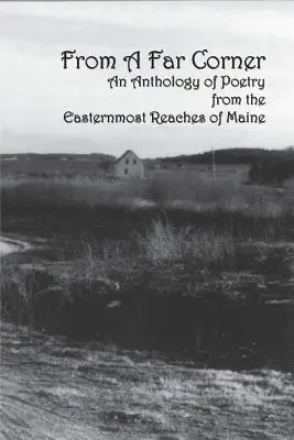 Dintr-un colț îndepărtat: O antologie de poezie din cele mai estice zone ale statului Maine - From a Far Corner: An Anthology of Poetry from the Easternmost Reaches of Maine