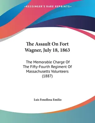 The Assault On Fort Wagner, 18 iulie 1863: Memorabilul atac al Regimentului 54 de voluntari din Massachusetts - The Assault On Fort Wagner, July 18, 1863: The Memorable Charge Of The Fifty-Fourth Regiment Of Massachusetts Volunteers