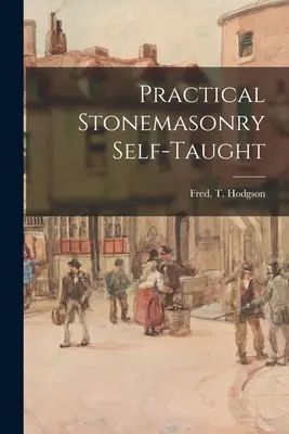 Practic Stonemasonry Self-taught (Hodgson Fred T. (Frederick Thomas)) - Practical Stonemasonry Self-taught (Hodgson Fred T. (Frederick Thomas))