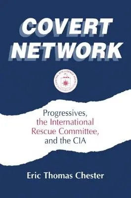Rețeaua ascunsă: Progresiștii, Comitetul Internațional de Salvare și CIA - Covert Network: Progressives, the International Rescue Committee and the CIA