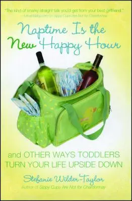 Naptime Is the New Happy Hour: Și alte moduri în care copiii mici îți întorc viața cu susul în jos - Naptime Is the New Happy Hour: And Other Ways Toddlers Turn Your Life Upside Down