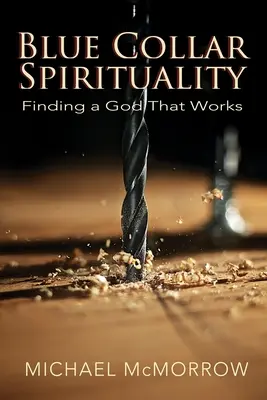 Blue Collar Spirituality: Găsirea unui Dumnezeu care funcționează - Blue Collar Spirituality: Finding a God That Works