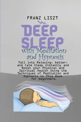Somn Profund cu Meditație și Hipnoză: Intră Instant într-un Somn Relaxant, Mai Bun și Calm și Stimulează-ți Sănătatea Fizică și Spirituală Folosind T - Deep Sleep with Meditation and Hypnosis: Fall into Relaxing, better, and Calm Sleep Instantly and Boost your Physical and Spiritual Health Using the T