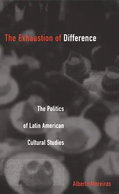 Epuizarea diferenței - PB: Politica studiilor culturale latino-americane - Exhaustion of Difference- PB: The Politics of Latin American Cultural Studies