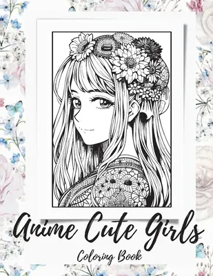Cartea de colorat Anime Girls pentru adulți: o carte de colorat Fantasy Anime Girls cu fete drăguțe și adorabile - Anime Girls Coloring Book For Adults: a Fantasy Anime Girls Coloring Book with Cute and Adorable Girls