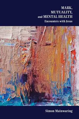Marc, reciprocitate și sănătate mintală: Întâlniri cu Iisus - Mark, Mutuality, and Mental Health: Encounters with Jesus