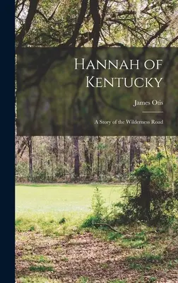 Hannah din Kentucky: O poveste a drumului spre sălbăticie - Hannah of Kentucky: A Story of the Wilderness Road
