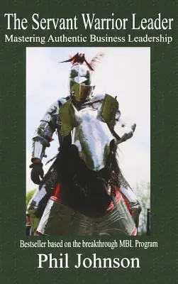 Liderul războinic servitor: Stăpânirea unui leadership autentic în afaceri - Servant Warrior Leader: Mastering Authentic Business Leadership
