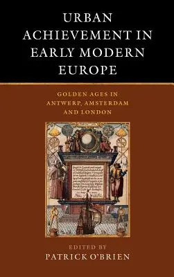 Realizări urbane în Europa modernă timpurie: Vârsta de aur în Anvers, Amsterdam și Londra - Urban Achievement in Early Modern Europe: Golden Ages in Antwerp, Amsterdam and London