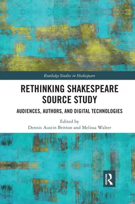 Rethinking Shakespeare Source Study: Audiențe, autori și tehnologii digitale - Rethinking Shakespeare Source Study: Audiences, Authors, and Digital Technologies