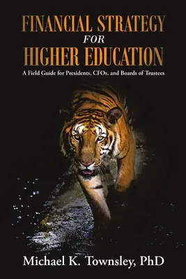 Strategie financiară pentru învățământul superior: Un ghid de teren pentru președinți, directori financiari și consilii de administrație - Financial Strategy for Higher Education: A Field Guide for Presidents, CFOs, and Boards of Trustees