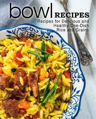 Rețete de boluri: Recipes for Delicious and Healthy One-Dish Rice and Grains (Rețete de orez și cereale delicioase și sănătoase) (ediția a 2-a) - Bowl Recipes: Recipes for Delicious and Healthy One-Dish Rice and Grains (2nd Edition)
