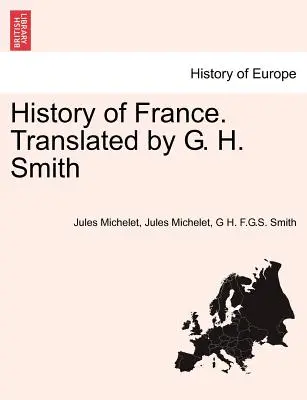 Istoria Franței. Traducere de G. H. Smith - History of France. Translated by G. H. Smith