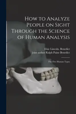 Cum să analizați oamenii la vedere prin știința analizei umane; cele cinci tipuri umane - How to Analyze People on Sight Through the Science of Human Analysis; the Five Human Types
