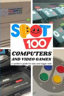 Spot 100 Calculatoare și jocuri video: Un ghid al observatorului pentru copii și copii mai mari - Spot 100 Computers & Video Games: A Spotter's Guide for kids and bigger kids